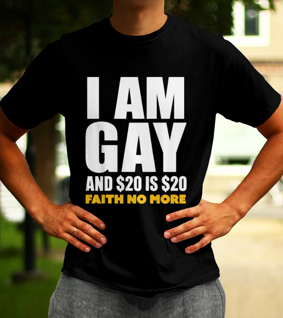 I Am Gay And $20 Is $20 Faith No More T-Shirt