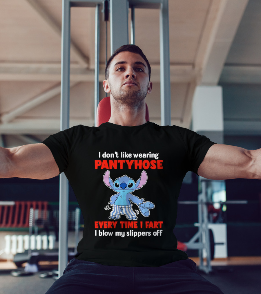 I Don't Like Wearing Pantyhose Every Time I Fart I Blow My Slippers Off Stitch T-Shirt