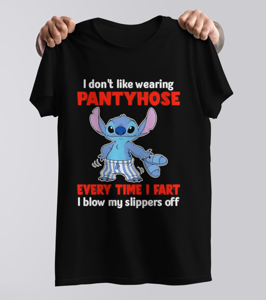 I Don't Like Wearing Pantyhose Every Time I Fart I Blow My Slippers Off Stitch T-Shirt