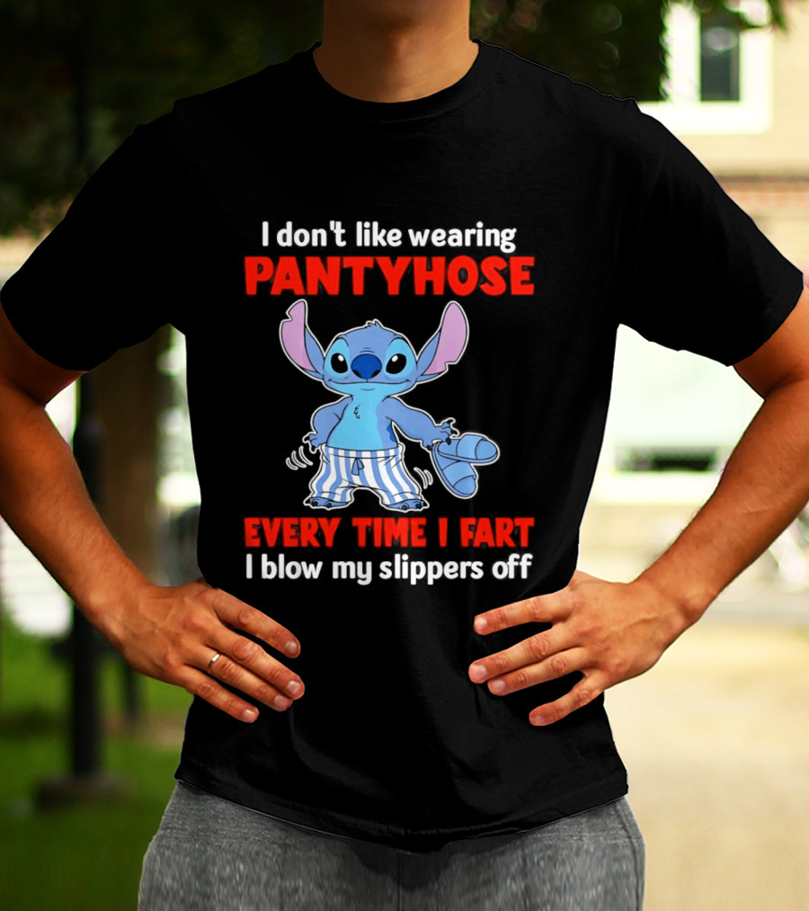 I Don't Like Wearing Pantyhose Every Time I Fart I Blow My Slippers Off Stitch T-Shirt