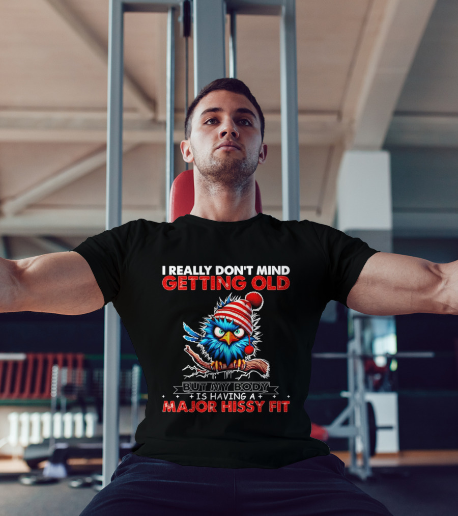 I Really Don't Mind Getting Old Cartoon Bird Major Hissy Fit T-Shirt