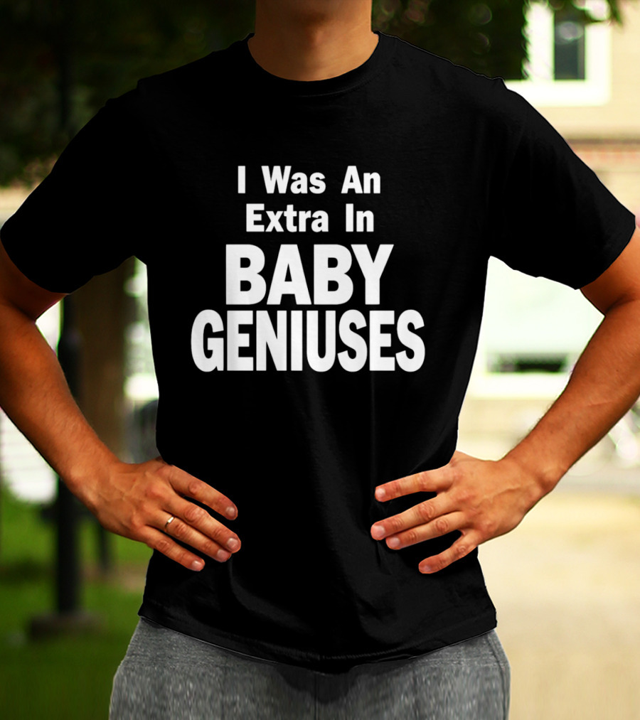 I Was An Extra In Baby Geniuses Film Production T-Shirt