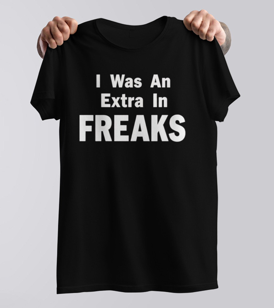 I Was An Extra In Freaks Tod Browning Cult T-Shirt