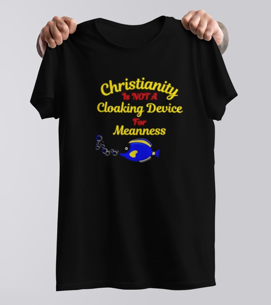 Christianity Is Not A Cloaking Device For Meanness With Blue Fish T-Shirt