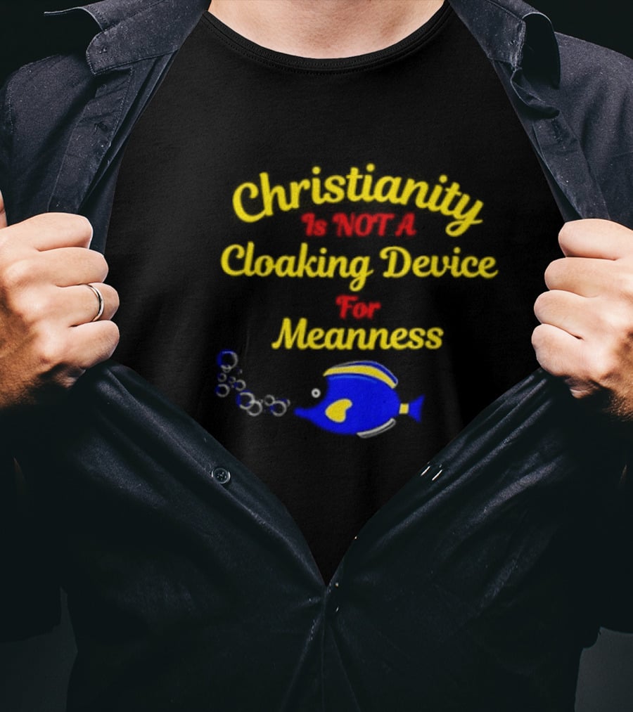 Christianity Is Not A Cloaking Device For Meanness With Blue Fish T-Shirt