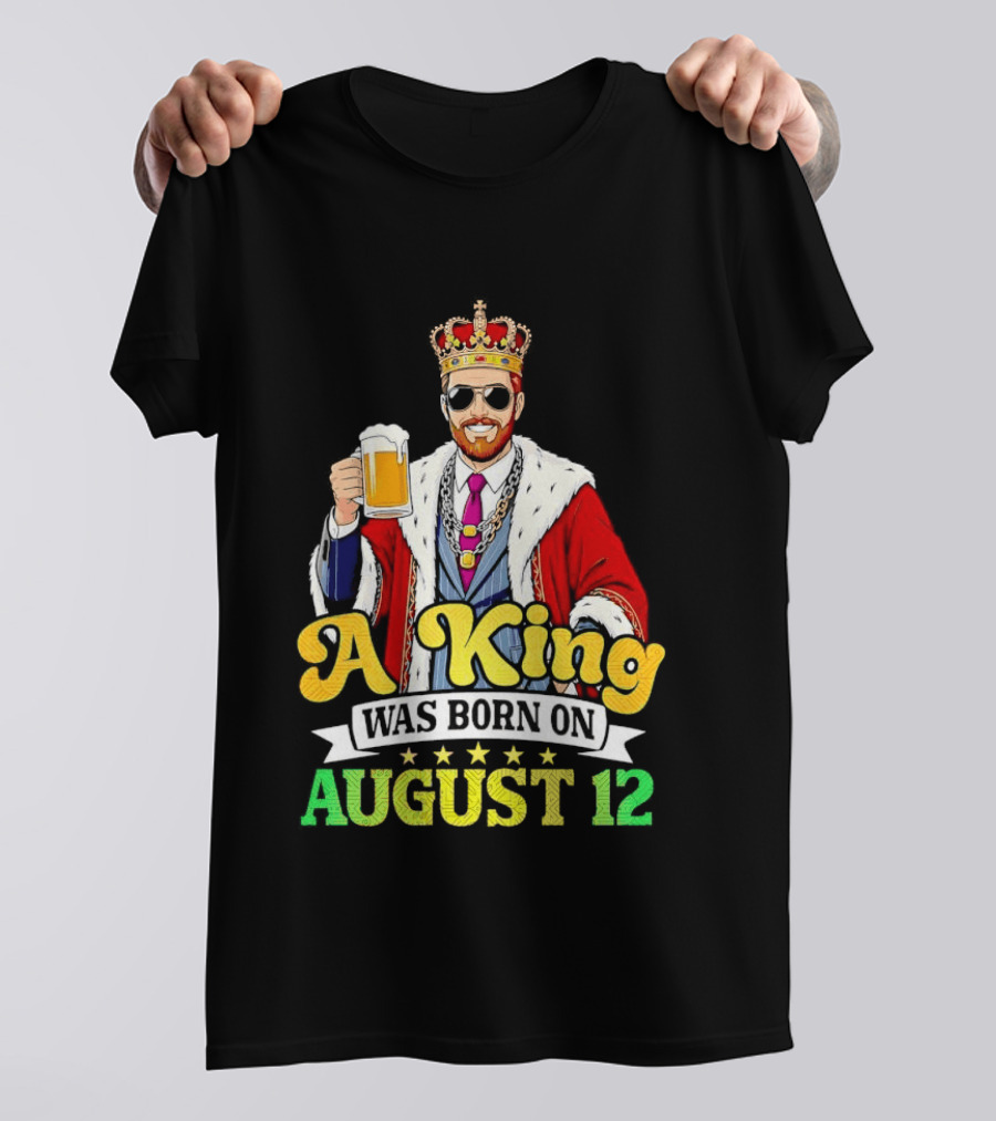 A King Was Born On August 12 Beer Cheers Celebration T-Shirt