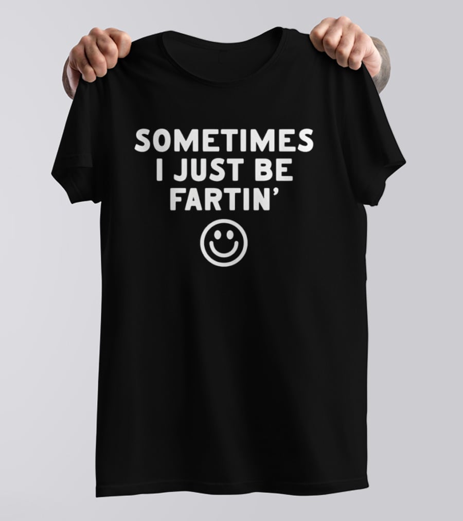 Sometimes I Just Be Fartin Funny Smile Face Emoji T-Shirt