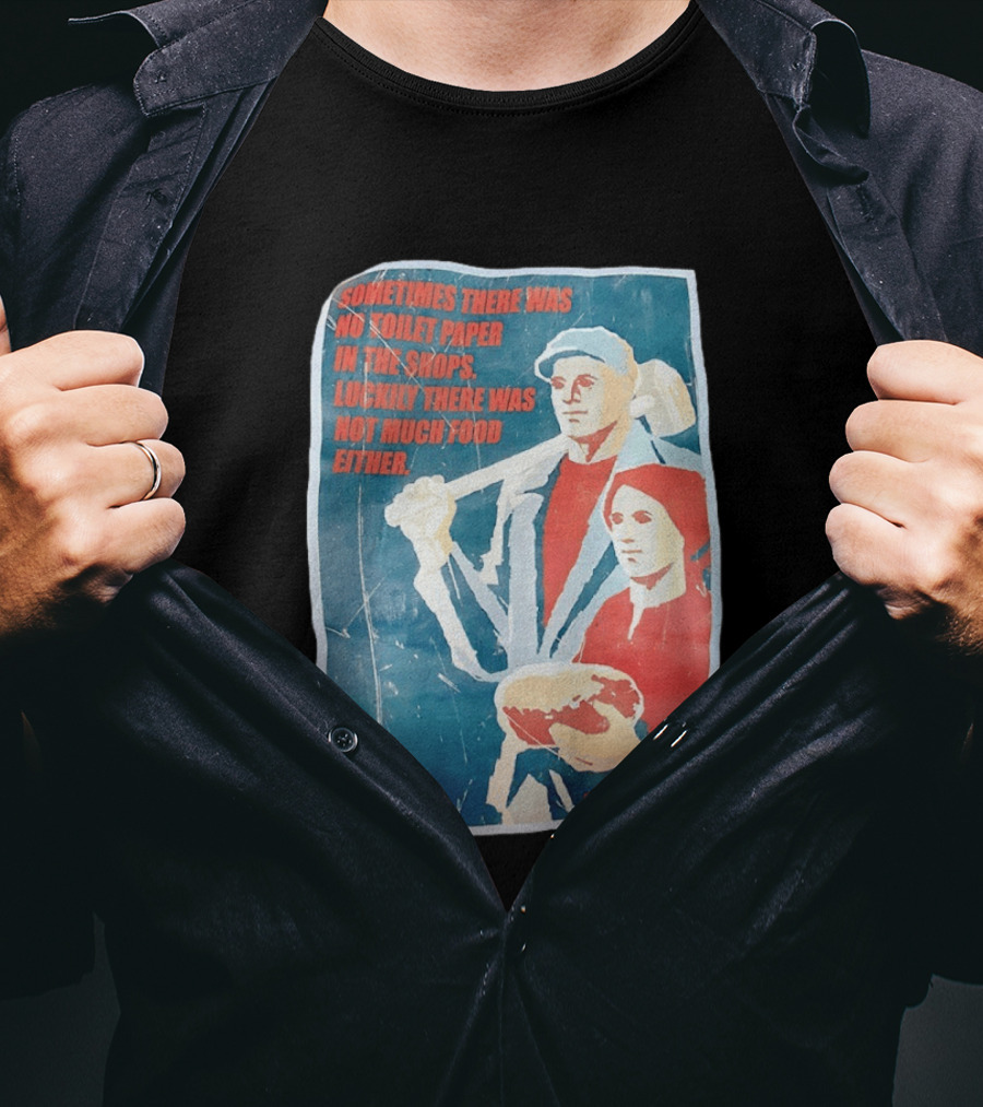 Sometimes There Was No Toilet Paper In The Shops Luckily There Was Not Much Food Either Vintage Propaganda T-Shirt