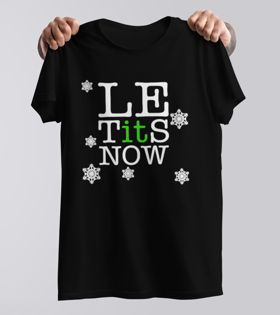 Le Tits Now Let It Snow Funny Christmas Holiday Theme With Snowflakes T-Shirt