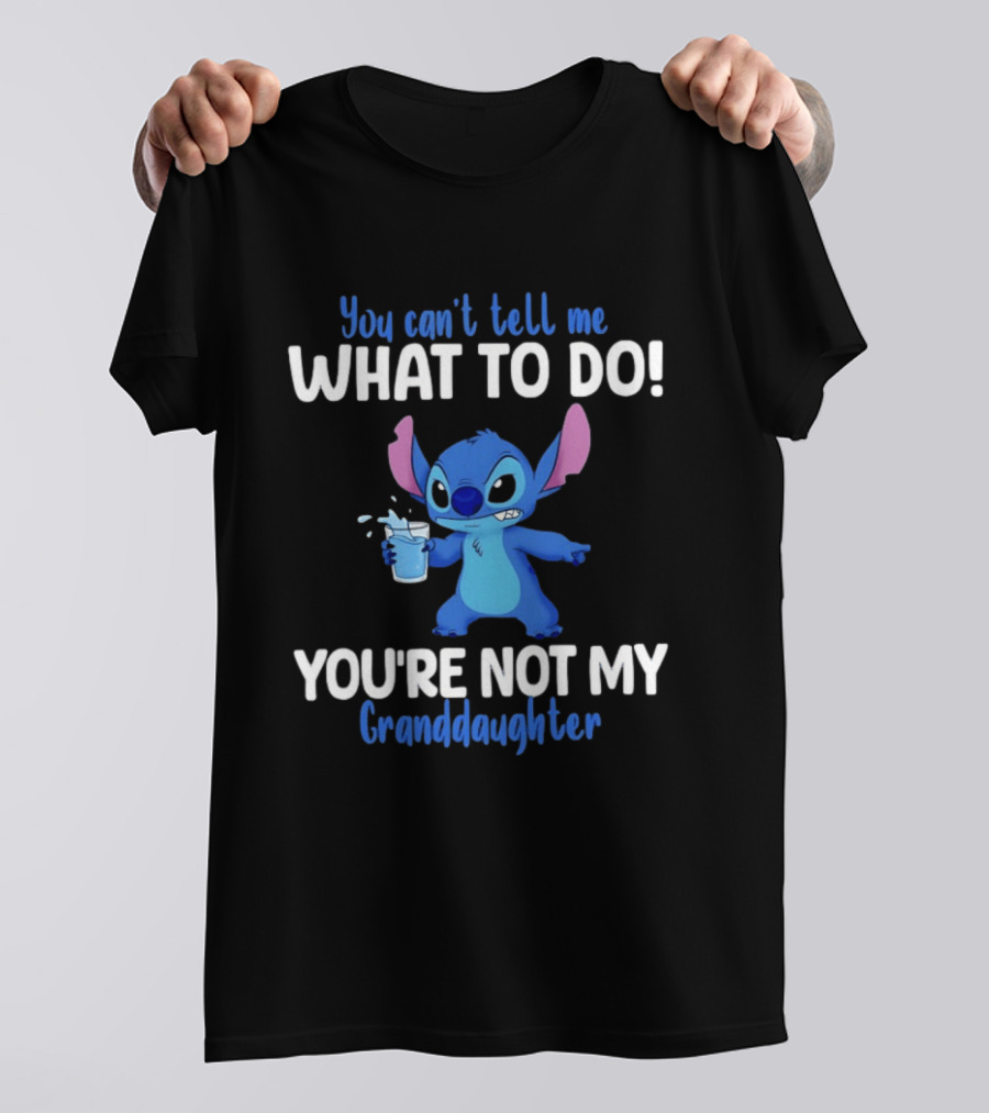 You Can't Tell Me What To Do Stitch You're Not My Granddaughter T-Shirt