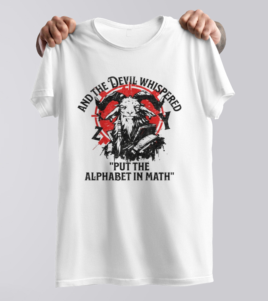 And The Devil Whispered Put The Alphabet In Math Goat T-Shirt