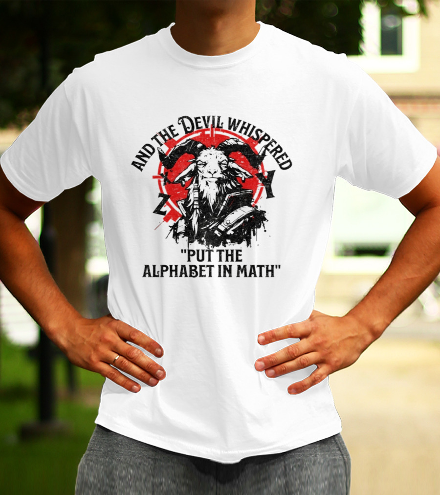 And The Devil Whispered Put The Alphabet In Math Goat T-Shirt