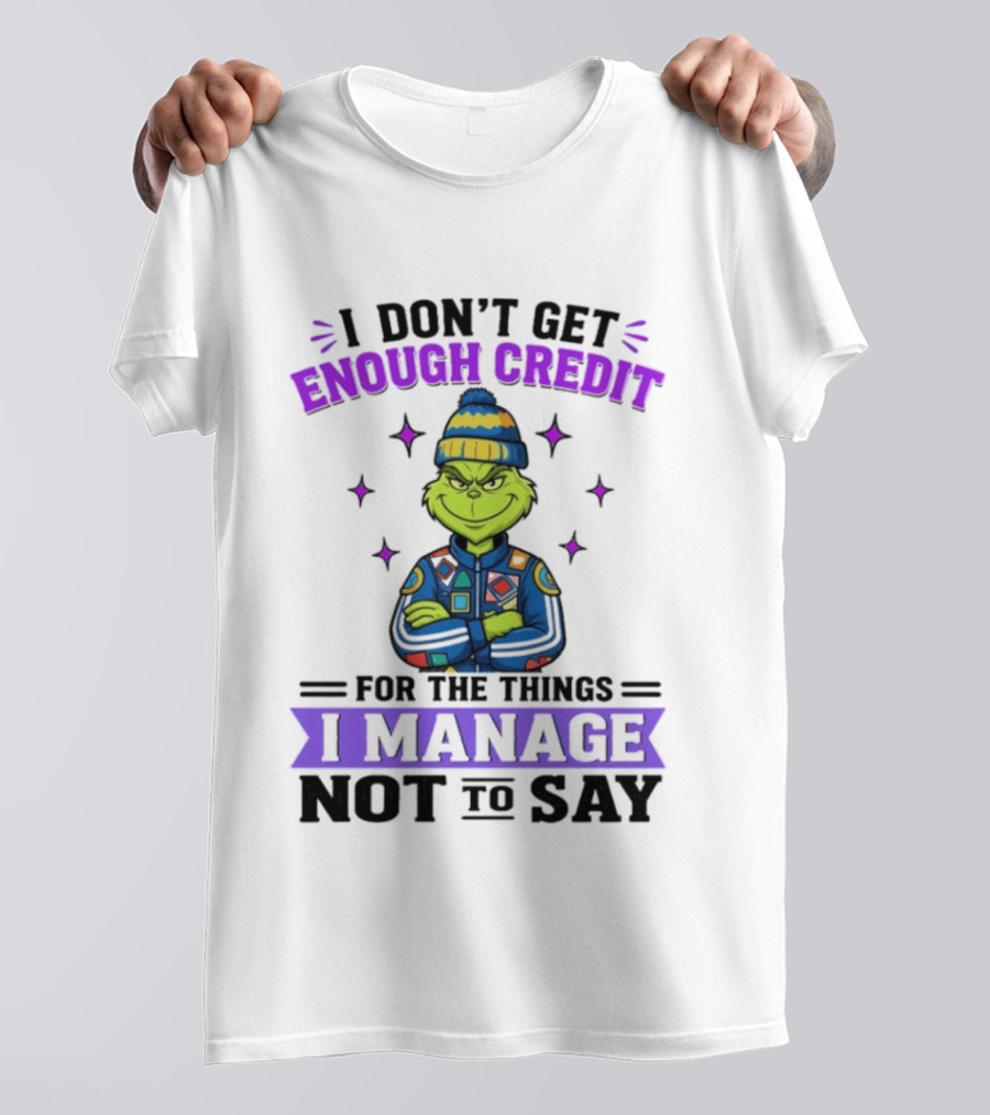 I Don't Get Enough Credit Grinch Style For The Things I Manage Not To Say T-Shirt