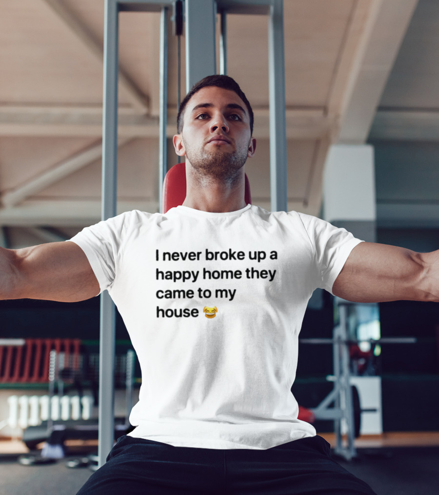 I Never Broke Up A Happy Home They Came To My House Emoji Laughing Face T-Shirt