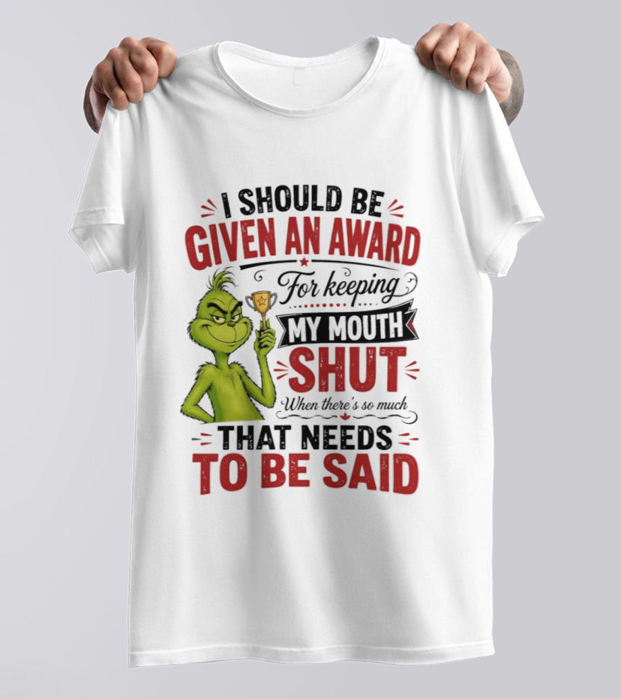 I Should Be Given An Award For Keeping My Mouth Shut Grinch T-Shirt