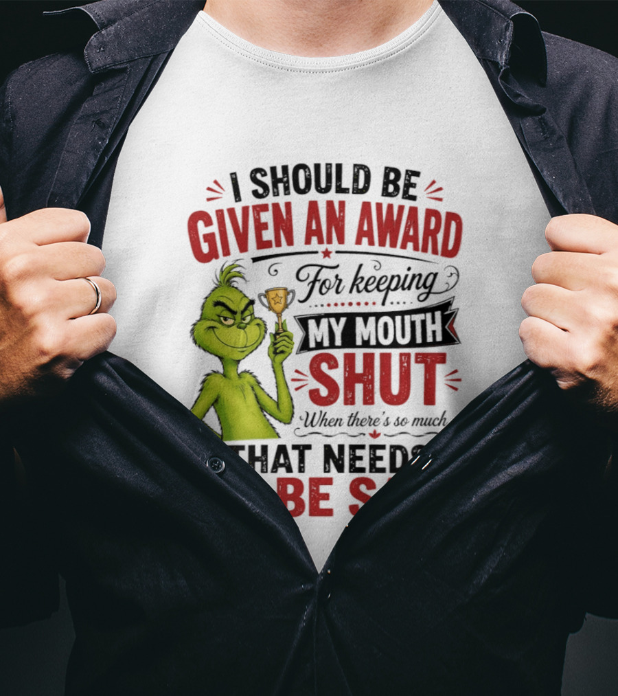 I Should Be Given An Award For Keeping My Mouth Shut Grinch T-Shirt