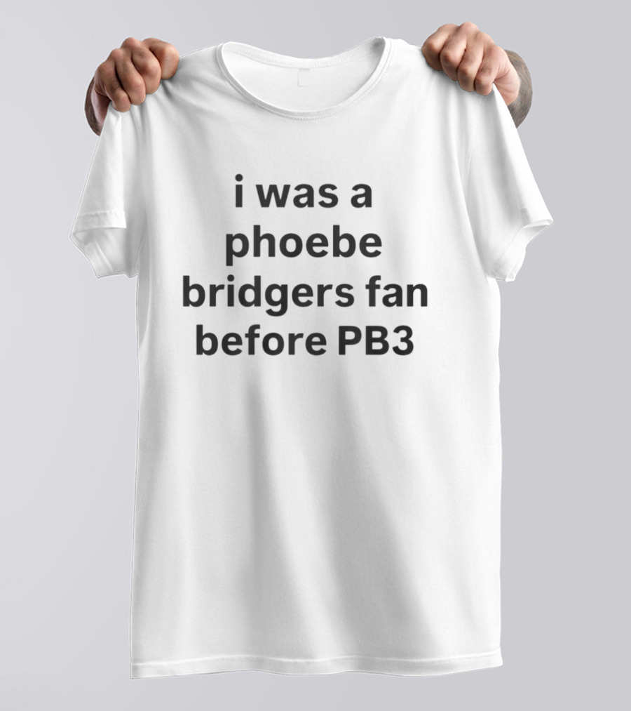 I Was A Phoebe Bridgers Fan Before PB3 T-Shirt