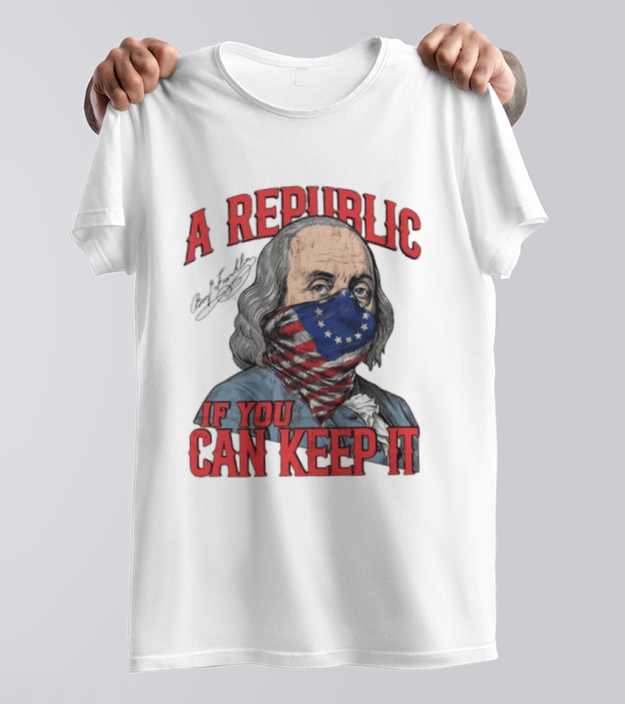 A Republic If You Can Keep It Benjamin Franklin With Stars And Stripes Mask T-Shirt