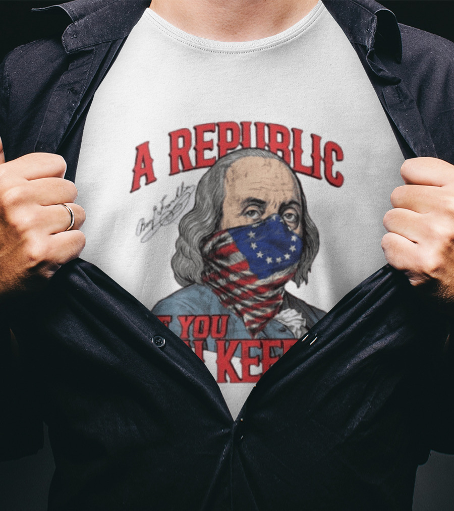 A Republic If You Can Keep It Benjamin Franklin With Stars And Stripes Mask T-Shirt