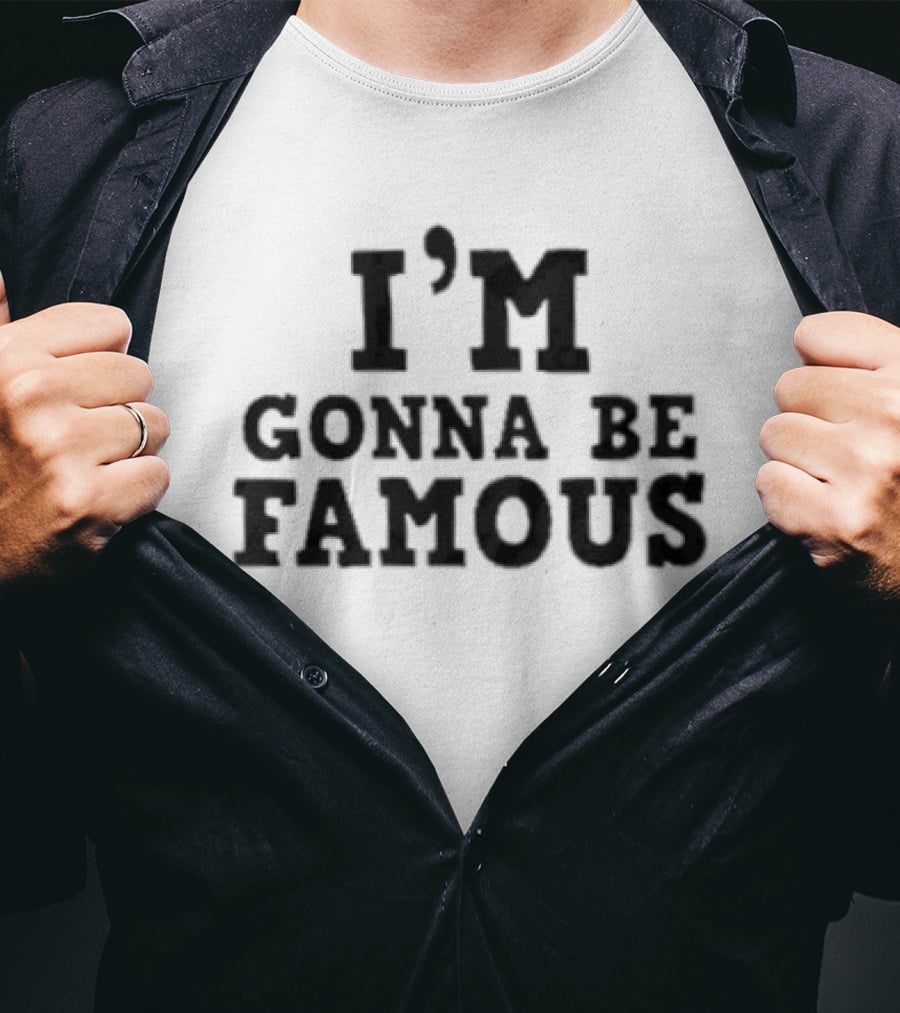 I'm Gonna Be Famous T-Shirt