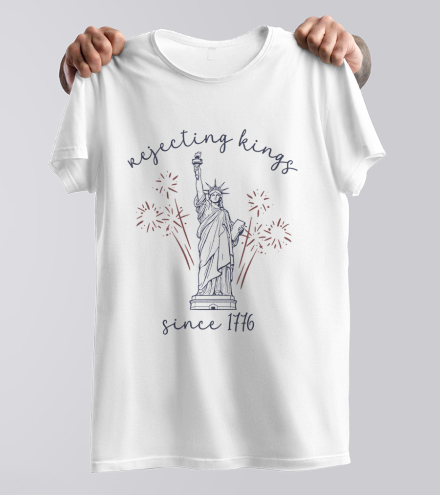 Rejecting Kings Since 1776 Statue Of Liberty Fireworks Celebration T-Shirt