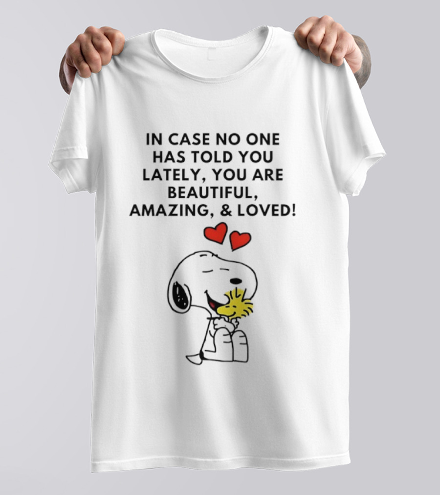 Snoopy Woodstock In Case No One Told You Lately Beautiful Amazing Loved T-Shirt