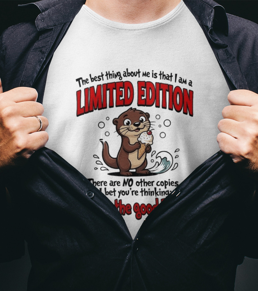 The Best Thing About Me Is That I Am A Limited Edition Otter No Other Copies Thank The Good Lord T-Shirt