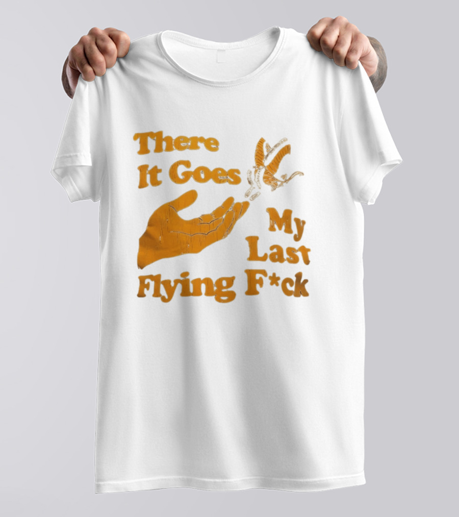 There It Goes My Last Flying F*ck Hand Gesture Trend T-Shirt