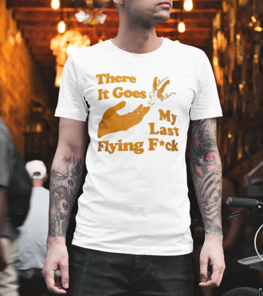 There It Goes My Last Flying F*ck Hand Gesture Trend T-Shirt
