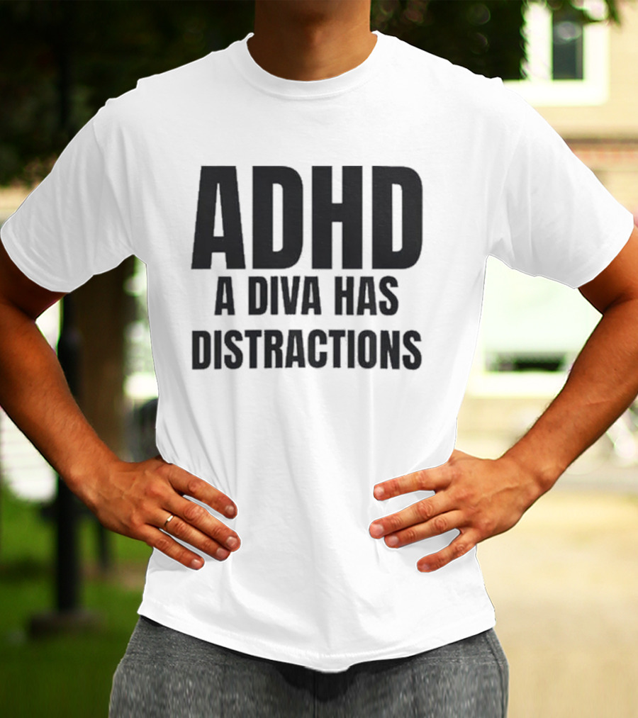 ADHD A Diva Has Distractions T-Shirt