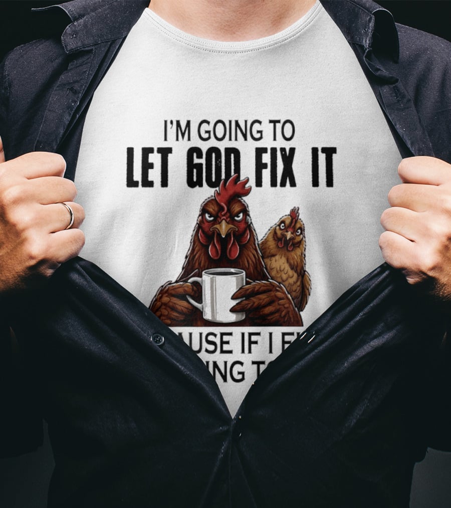 I'm Going To Let God Fix It Chicken Humorous Jail Humor T-Shirt