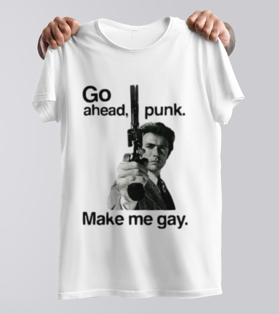 Clint Eastwood Go Ahead Punk Make Me Gay T-Shirt