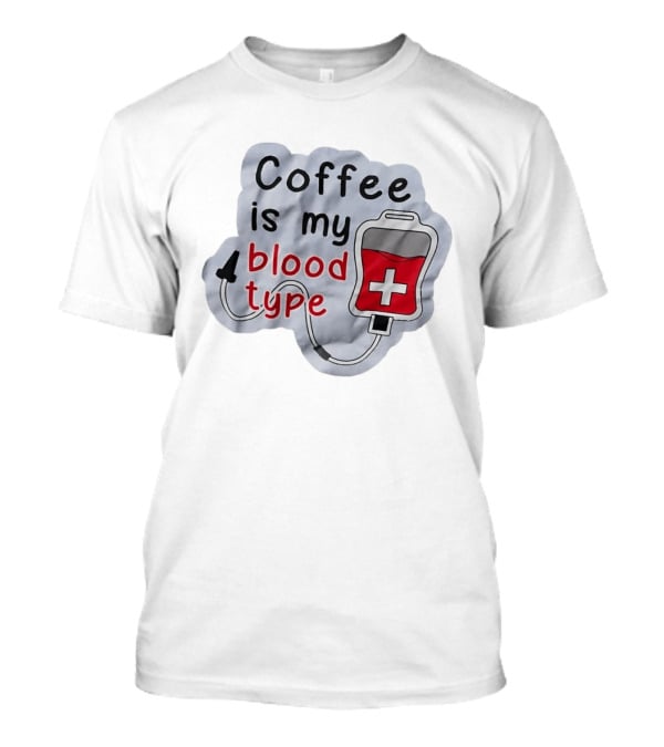 Coffee Is My Blood Type Coffee Lover Humor T-Shirt