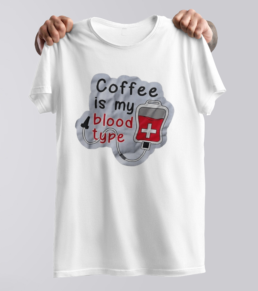 Coffee Is My Blood Type Coffee Lover Humor T-Shirt