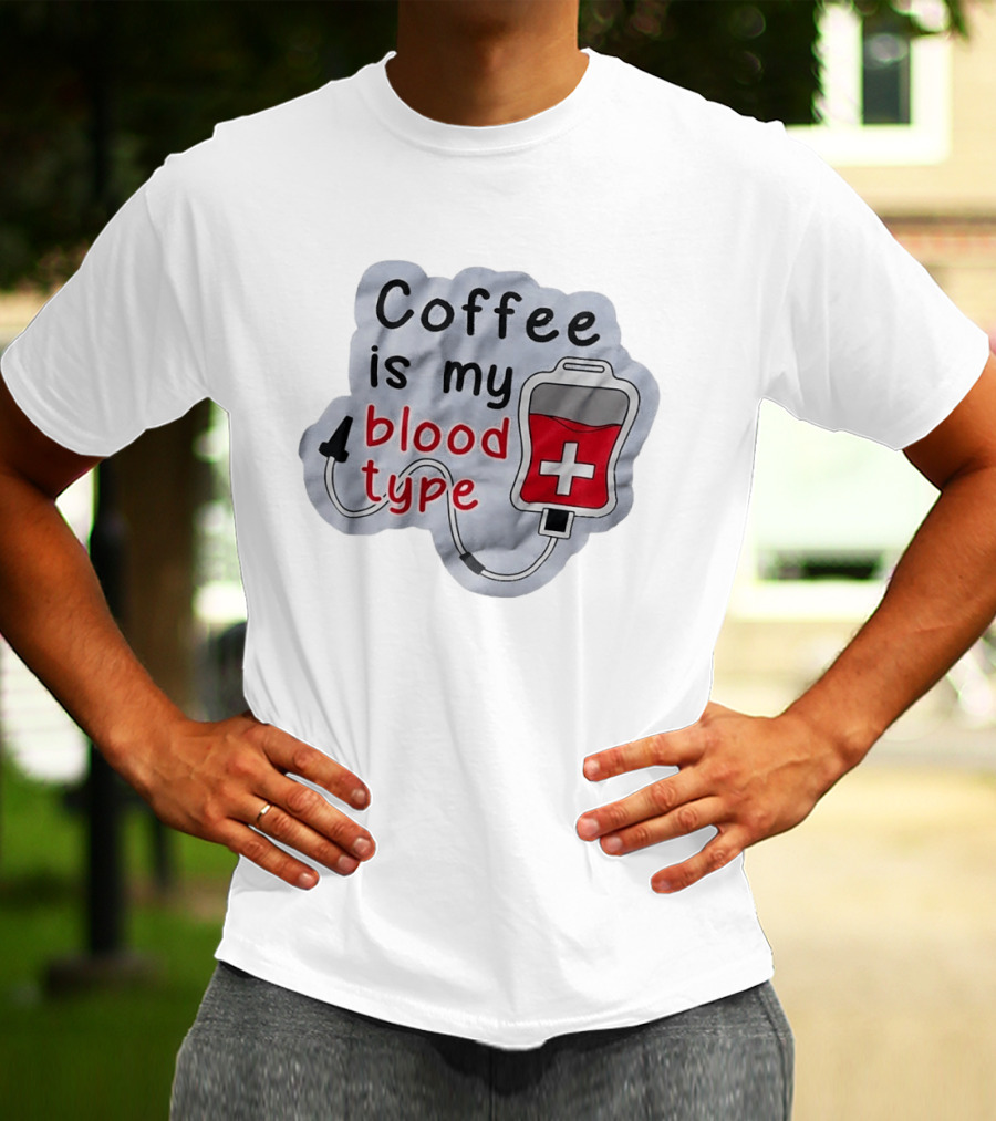Coffee Is My Blood Type Coffee Lover Humor T-Shirt