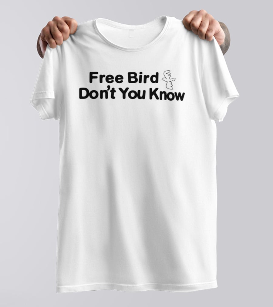 Free Bird Don't You Know With Bird T-Shirt