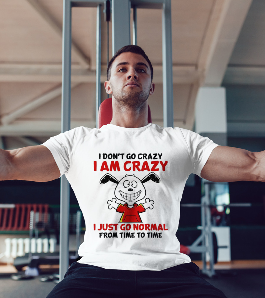 I Don't Go Crazy I Am Crazy I Just Go Normal From Time To Time Snoopy T-Shirt