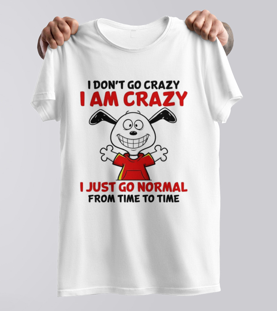 I Don't Go Crazy I Am Crazy I Just Go Normal From Time To Time Snoopy T-Shirt