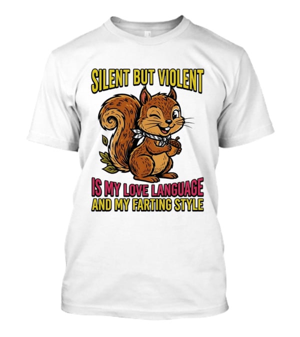 Silent But Violent Squirrel Is My Love Language And My Farting T-Shirt