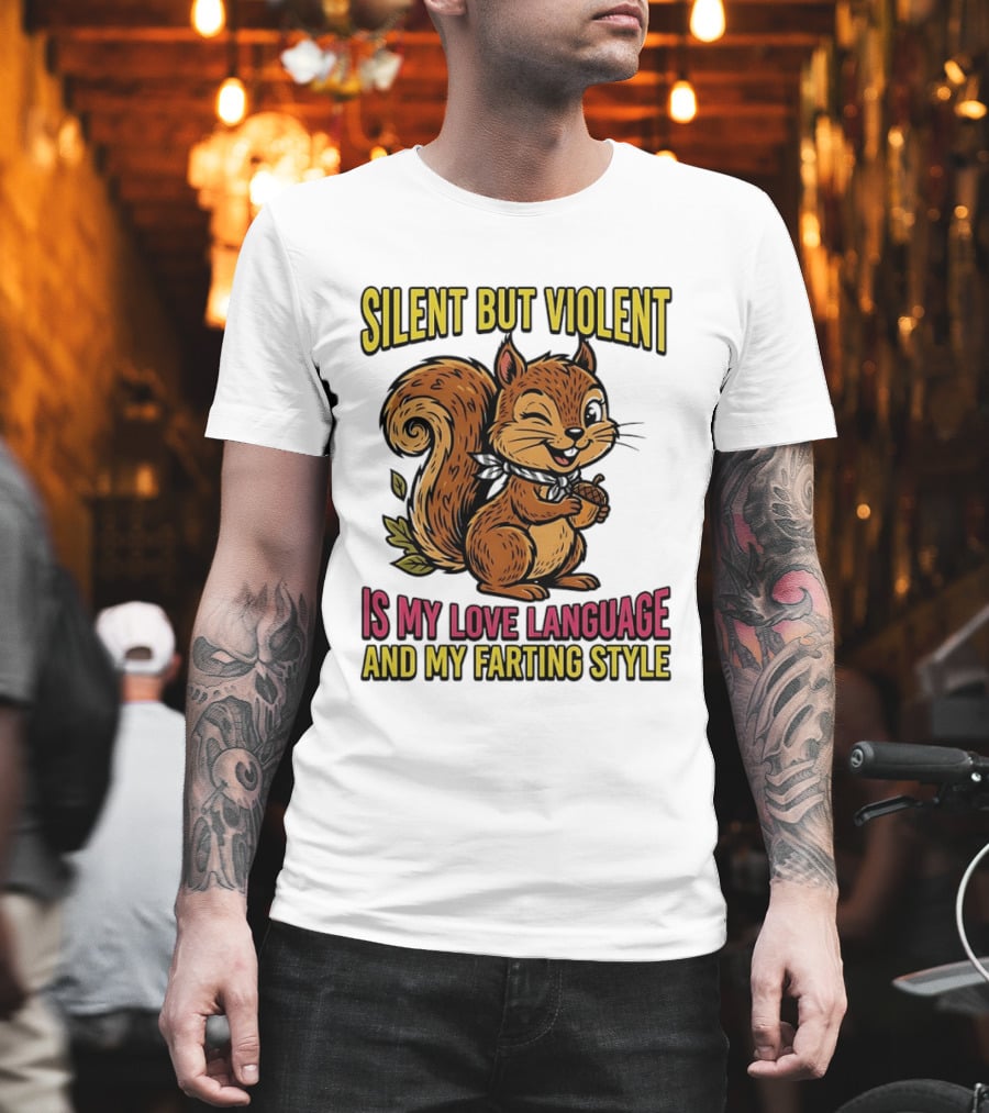 Silent But Violent Squirrel Is My Love Language And My Farting T-Shirt