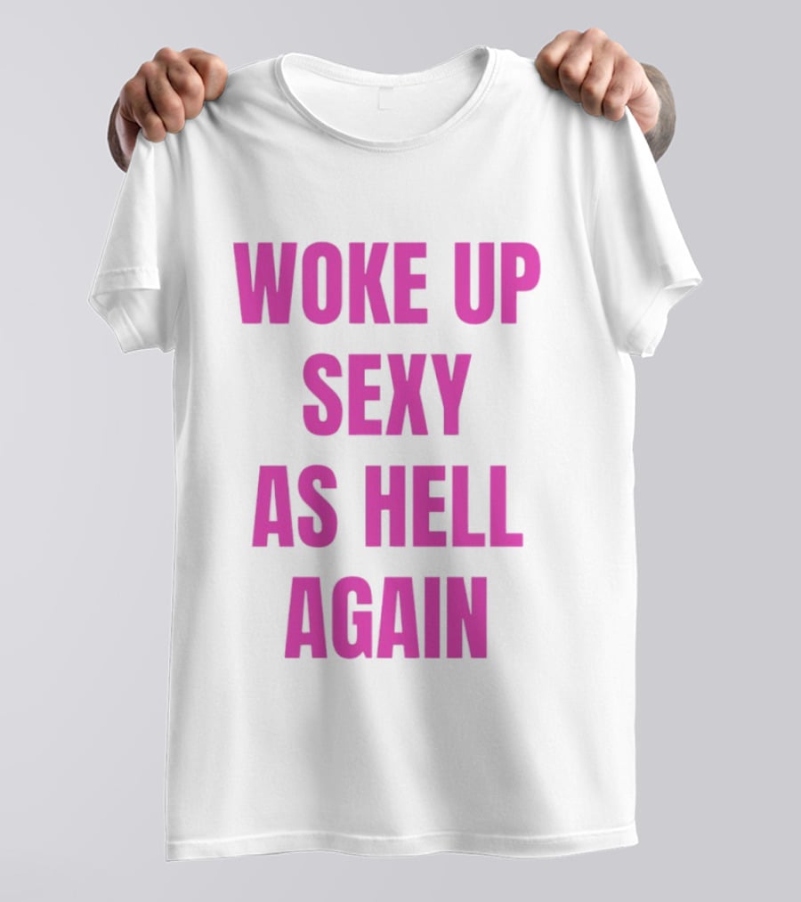 Woke Up Sexy As Hell Again Bold Pink T-Shirt
