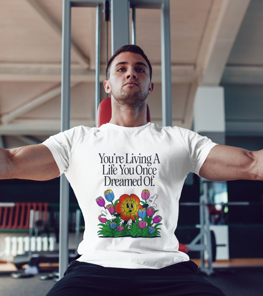 You're Living A Life You Once Dreamed Of Flower Cartoon Surrounded By Colorful Blooms T-Shirt