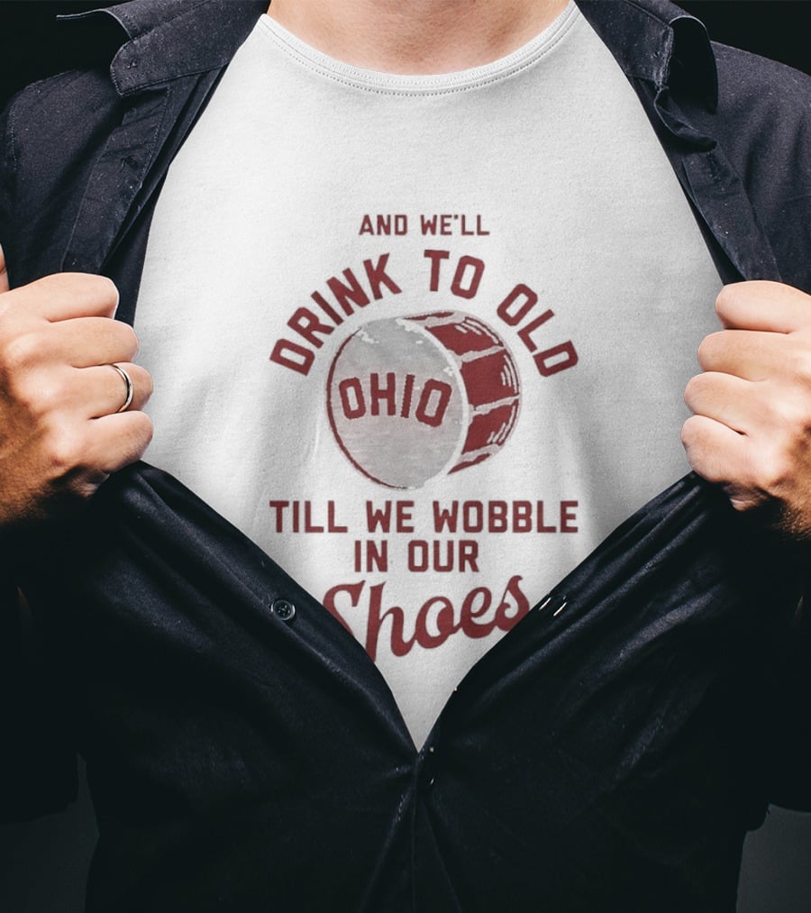 And We'll Drink To Old Ohio Till We Wobble In Our Shoes Barrel T-Shirt