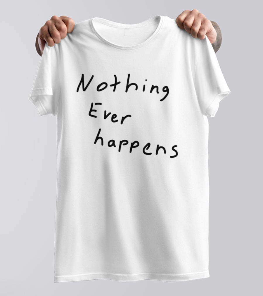 Nothing Ever Happens Handwritten Text Minimalist T-Shirt