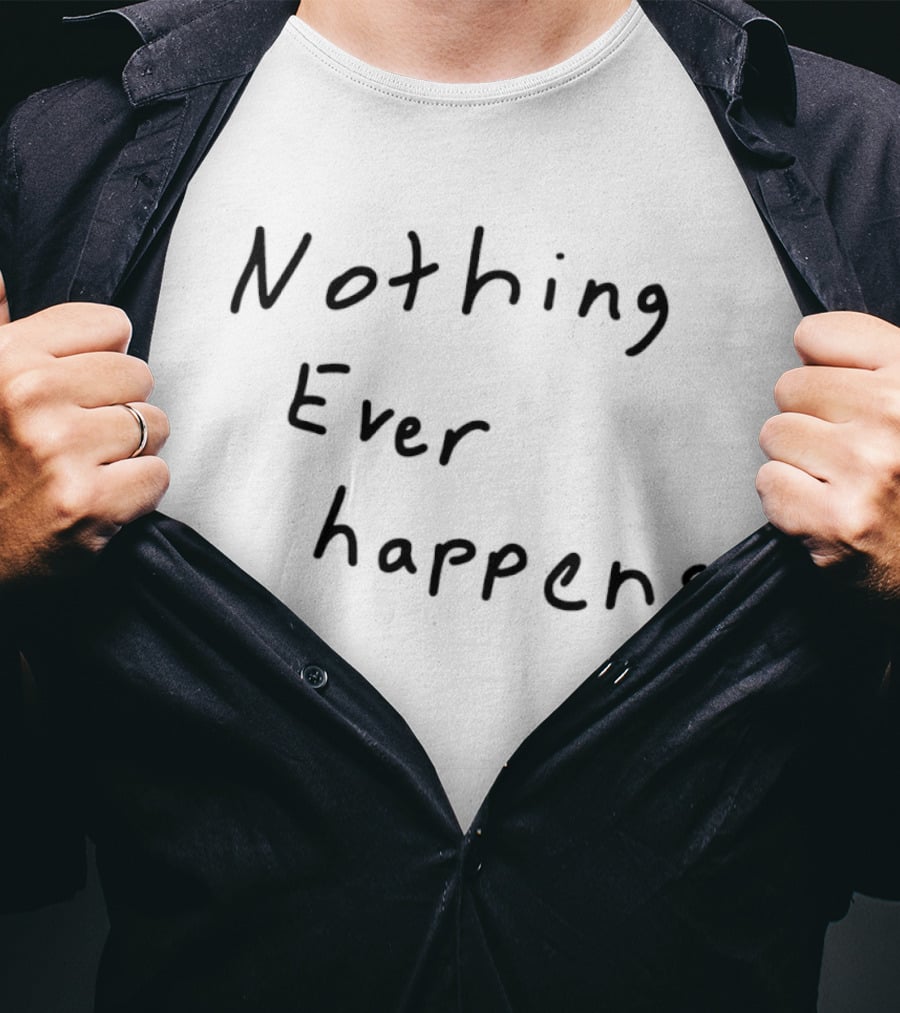 Nothing Ever Happens Handwritten Text Minimalist T-Shirt