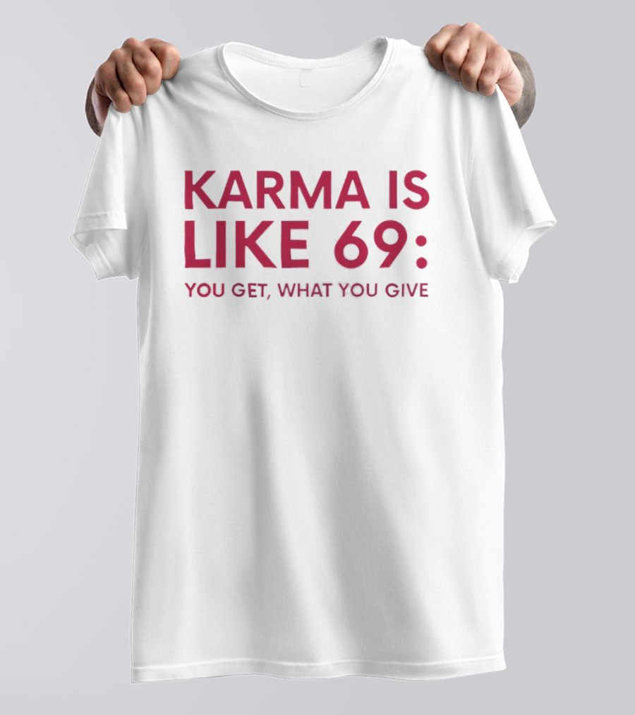Karma Is Like 69 You Get What You Give T-Shirt