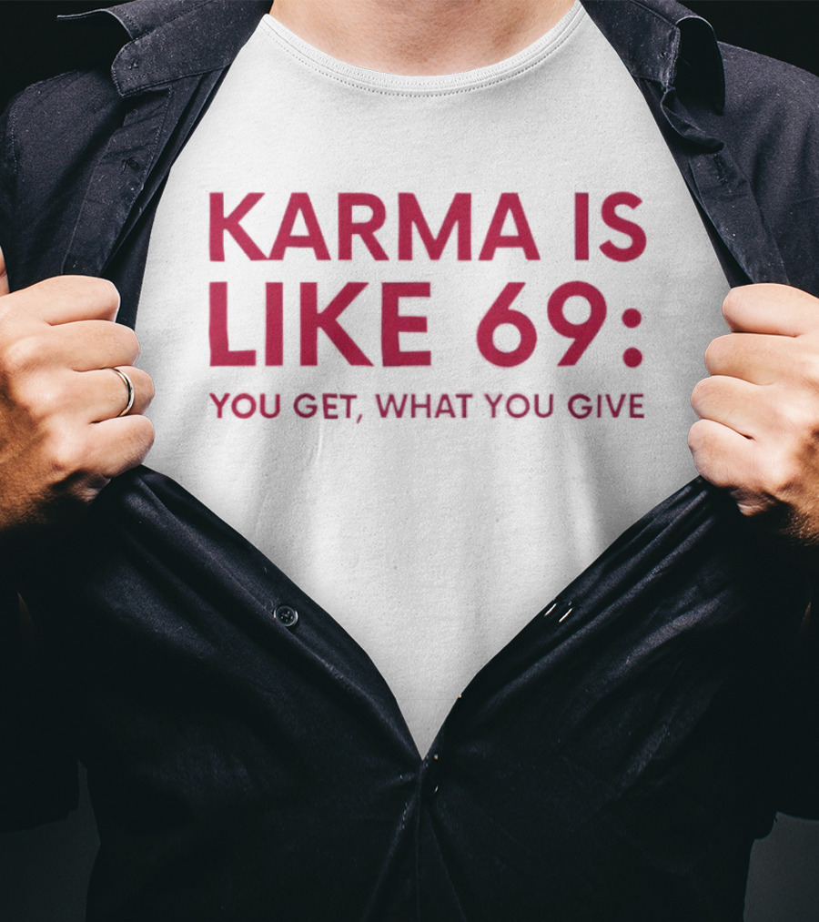 Karma Is Like 69 You Get What You Give T-Shirt