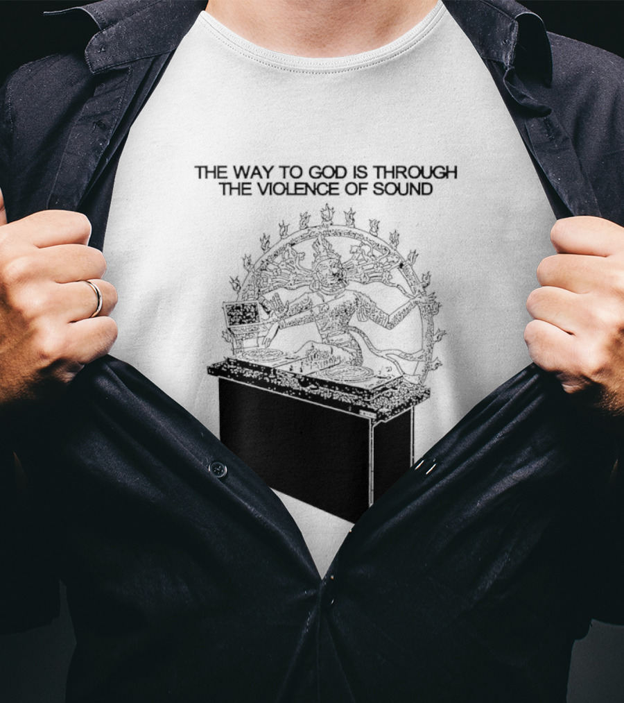 The Way To God Is Through The Violence Of Sound Shiva Nataraja T-Shirt