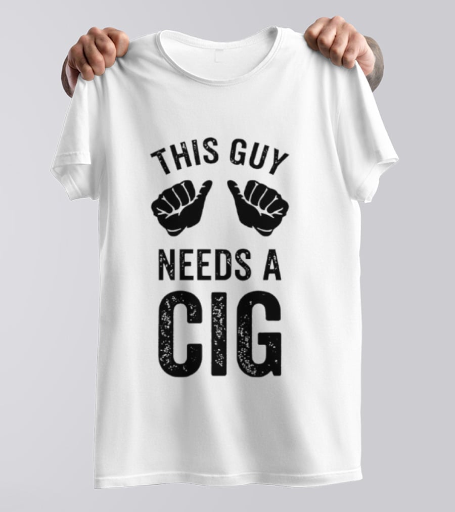 This Guy Needs A Cig Funny Smoking T-Shirt