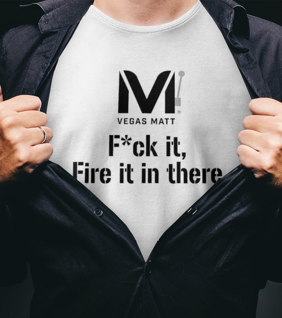 VEGAS MATT F*ck It Fire It In There 2026 T-Shirt